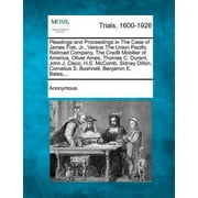Pleadings and Proceedings in the Case of James Fisk, Jr., Versus the Union Pacific Railroad Company, the Credit Mobilier of America, Oliver Ames, Thomas C. Durant, John J. Cisco, H.S. McComb, Sidney D