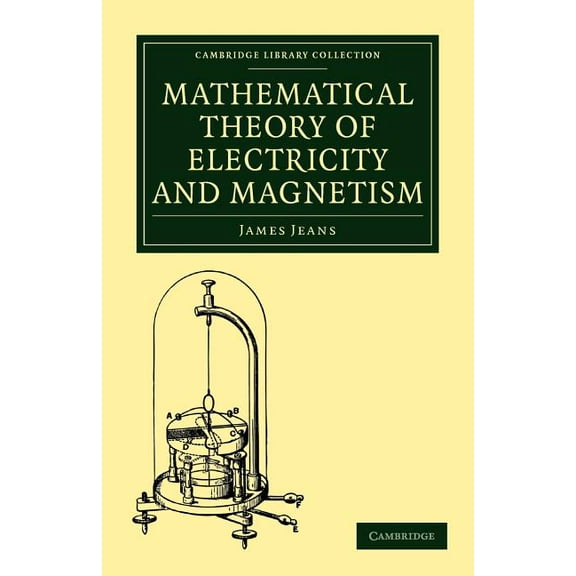 Cambridge Library Collection - Physical  Mathematical Theory of Electricity and Magnetism, (Paperback)