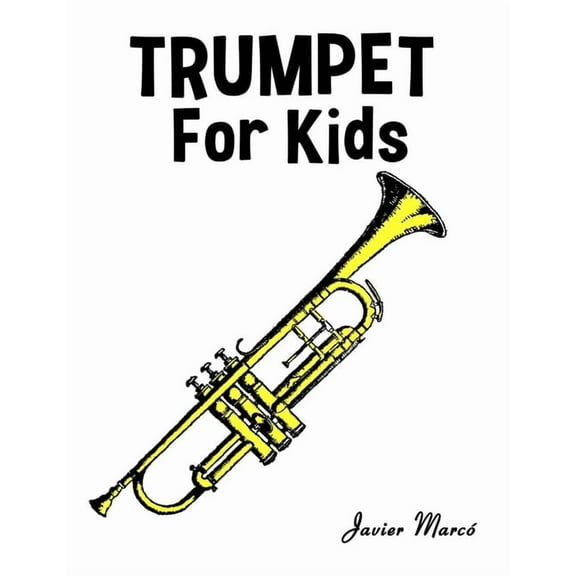Sheet Music Book for Kids Trumpet for Kids: Christmas Carols, Classical Music, Nursery Rhymes, Traditional & Folk Songs!, (Paperback)