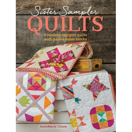 Sister Sampler Quilts : 3 Modern Sampler Quilts with Paired Sister