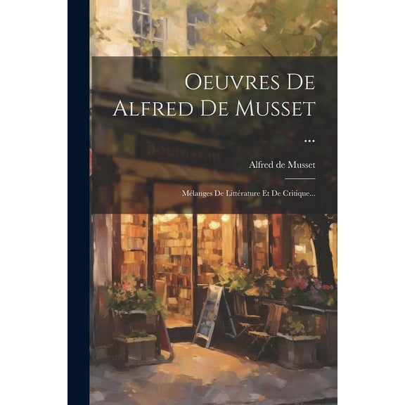 Oeuvres De Alfred De Musset ...: Mélanges De Littérature Et De Critique... (Paperback)
