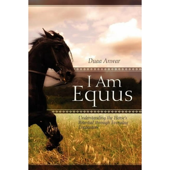 I Am Equus: Understanding the Horse's Potential through Everyday Encounters (Paperback)