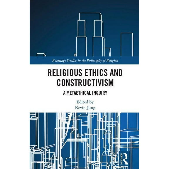 Routledge Studies in the Philosophy of R Religious Ethics and Constructivism: A Metaethical Inquiry, (Hardcover)