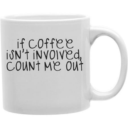 

Imaginarium Goods CMG11-IGC-COUNT If Coffee Isnt Involved Count Me Out 11 oz Ceramic Coffee Mug
