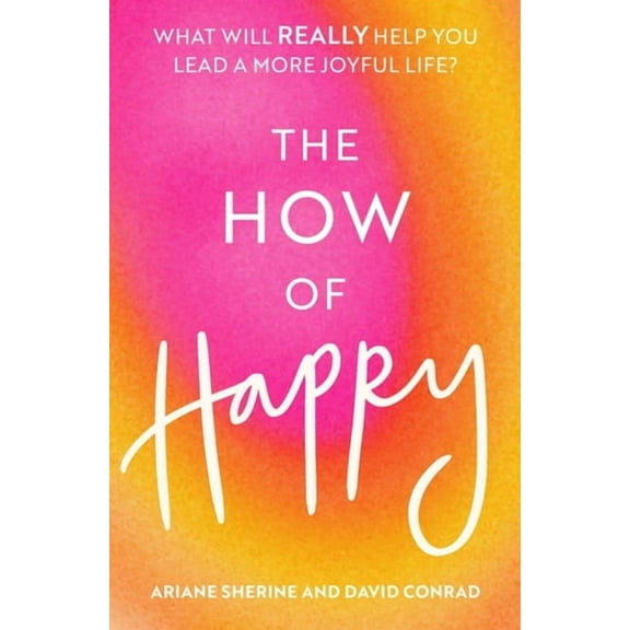 The How of Happy : What will REALLY help you lead a more joyful life? (Paperback)