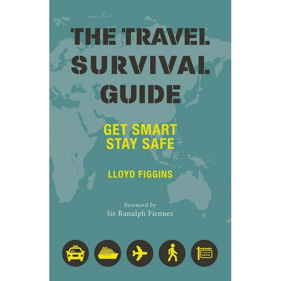 The Travel Survival Guide : Get Smart, Stay Safe - Paperback