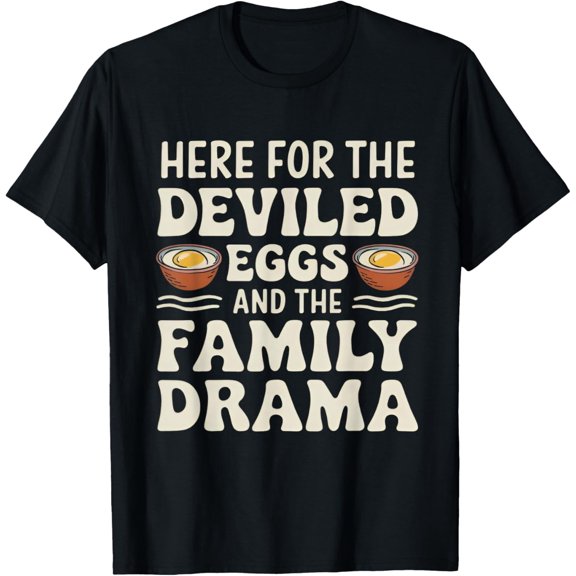 Here For The Deviled Eggs And The Family Drama Funny Quote T-Shirt