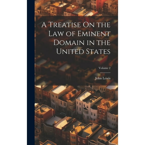 A Treatise On the Law of Eminent Domain in the United States; Volume 2 (Hardcover)