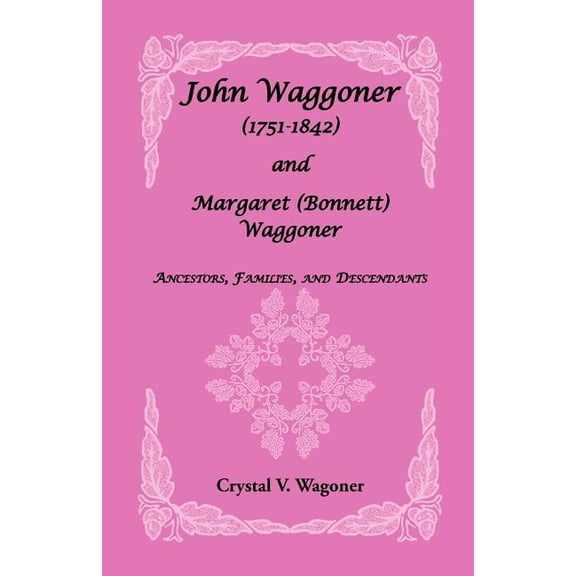 John Waggoner and Margaret (Bonnet) Waggoner : Ancestors, Families, and Descendants