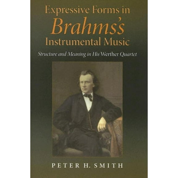 Musical Meaning and Interpretation Expressive Forms in Brahms's Instrumental Music: Structure and Meaning in His Werther Quartet, (Hardcover)