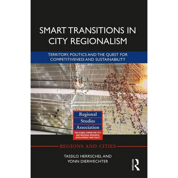 Regions and Cities Smart Transitions in City Regionalism: Territory, Politics and the Quest for Competitiveness and Sustainability, (Hardcover)