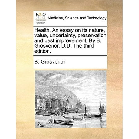 Health. an Essay on Its Nature, Value, Uncertainty, Preservation and Best Improvement. by B. Grosvenor, D.D. the Third