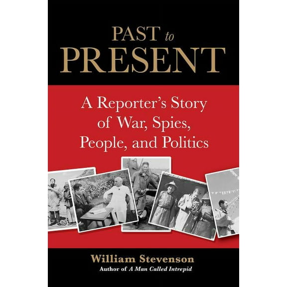 Past to Present : A Reporter's Story Of War, Spies, People, And Politics (Hardcover)