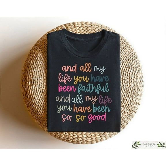 And All My Life You Have Been Faithful Shirt, Inspirational Christian T-Shirt, Religious Quotes Tees, Faith Shirts For Women, Kindness Shirt