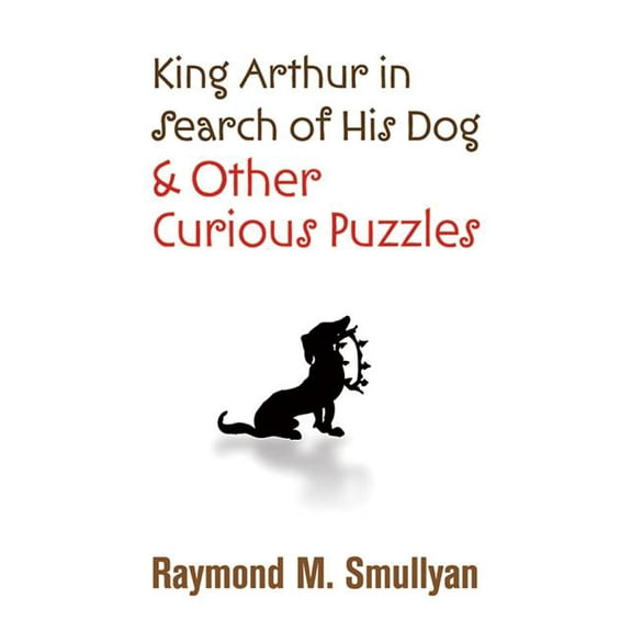 Dover Math Games & Puzzles: King Arthur in Search of His Dog and Other Curious Puzzles (Paperback)