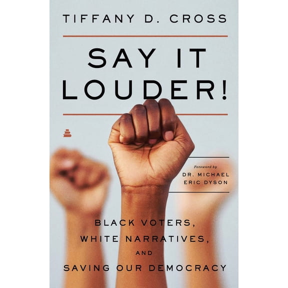 Say It Louder!: Black Voters, White Narratives, and Saving Our Democracy, (Paperback)