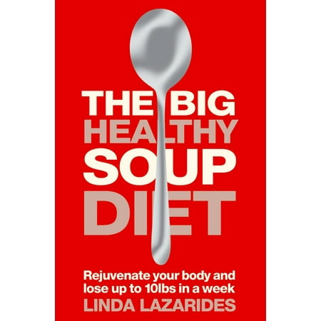 The Big Healthy Soup Diet: Nourish Your Body and Lose up to 10lbs in a Week -