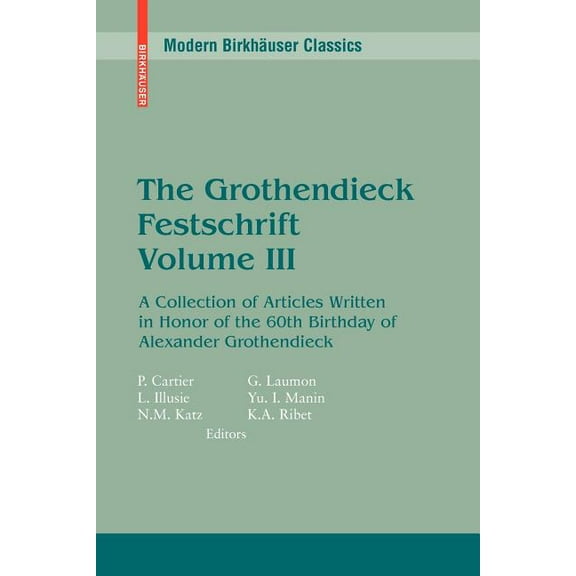 Modern BirkhÃ¤user Classics The Grothendieck Festschrift, Volume III: A Collection of Articles Written in Honor of the 60th Birthday of Alexander Gr, Book 88, (Paperback)