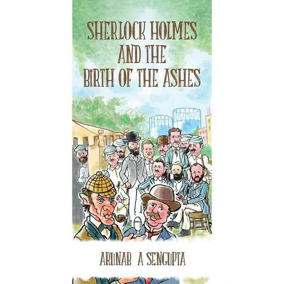 The Cricket Mysteries of Sherlock Holmes: Sherlock Holmes and the Birth of the Ashes (Paperback)