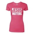 thumbnail image 2 of Jesus Matters Christian Love God Church | Womens Inspirational/Christian Slim Fit Junior Tee, Hot Pink, Large, 2 of 3