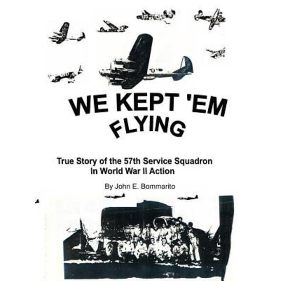 We Kept 'em Flying: True Story of the 57th Service Squadron in World War II Action