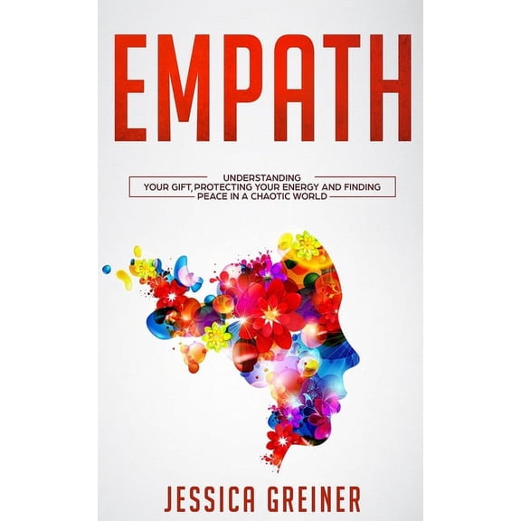 Empath: Understanding Your Gift, Protecting your Energy and Finding Peace in a Chaotic World, (Paperback)