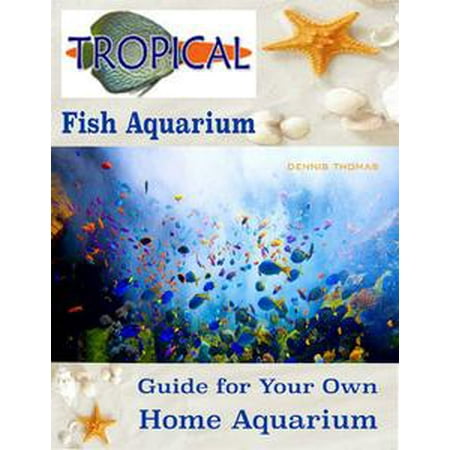 Tropical Fish Aquarium : Guide for Your Own Home Aquarium -