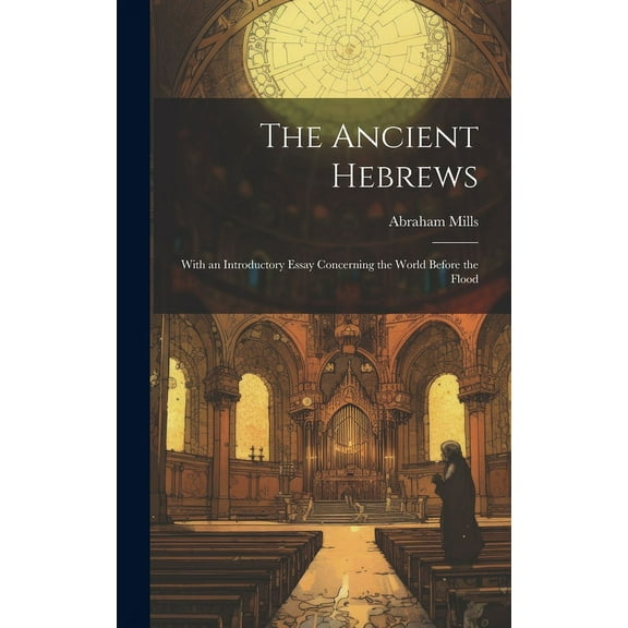 The Ancient Hebrews: With an Introductory Essay Concerning the World Before the Flood