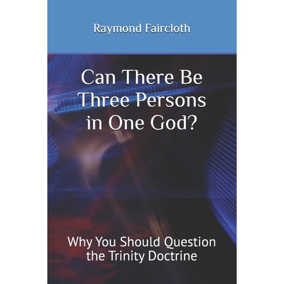 Concise Studies in the Scriptures Can There Be Three Persons in One God?: Why You Should Question the Trinity Doctrine, Book 1, (Paperback)