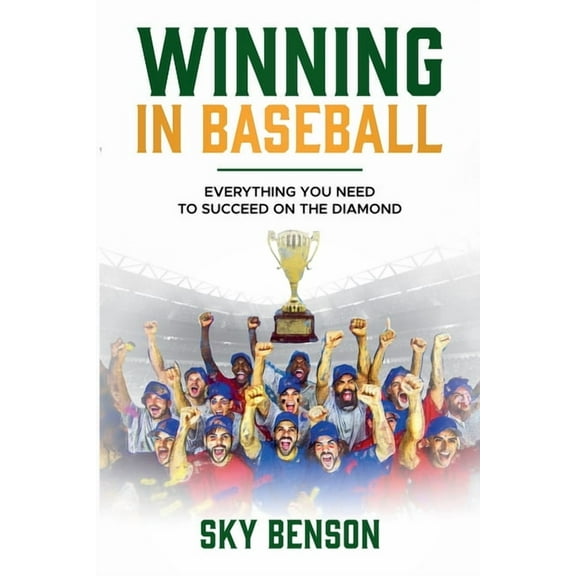 Baseball Mastery Winning in Baseball: Everything You Need to Succeed on the Diamond (The Ultimate Baseball Mastery Series Mastering Every, Book 10, (Paperback)