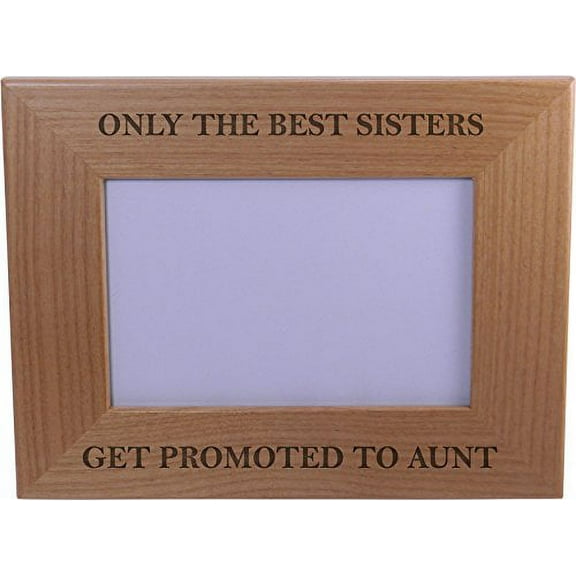Only The Best Sisters Get Promoted to Aunt - 4x6 Inch Wood Picture Frame - Great Gift for Birthday, or Christmas Gift for Sister, Sisters