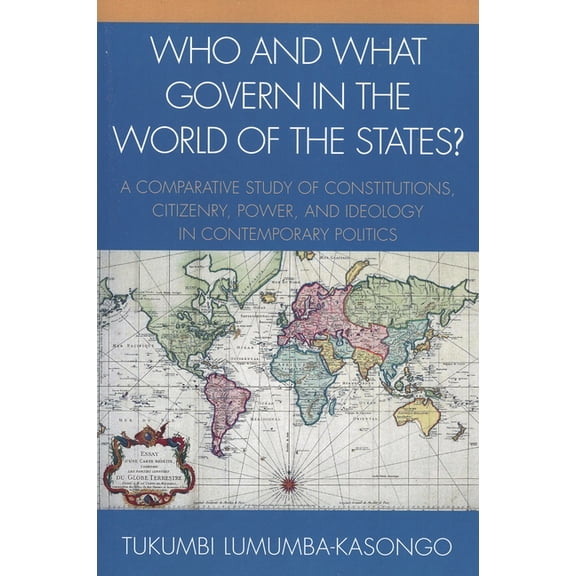 Who and What Govern in the World of the States?: A Comparative Study of Constitutions, Citizenry, Power, and Ideology in, (Paperback)