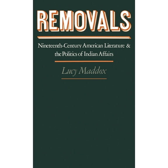 Removals: Nineteenth-Century American Literature and the Politics of Indian Affairs, (Hardcover)