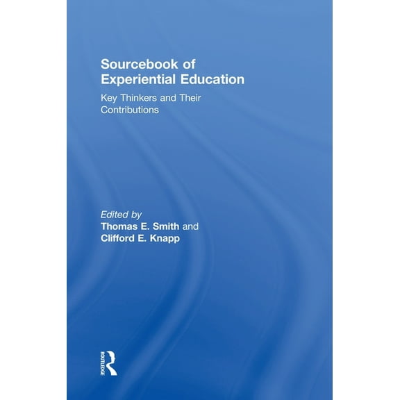 Sourcebook of Experiential Education: Key Thinkers and Their Contributions, (Hardcover)