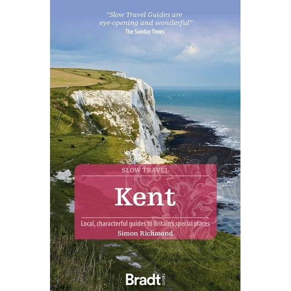 Slow Travel Kent: Local, Characterful Guides to Britain's Special Places, (Paperback)
