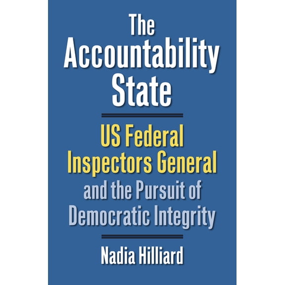 Studies in Government and Public Policy The Accountability State: US Federal Inspectors General and the Pursuit of Democratic Integrity, (Paperback)