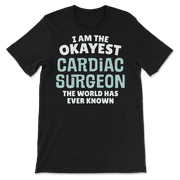 Funny Cardiac Surgeon T-Shirt - I'm the Okayest!