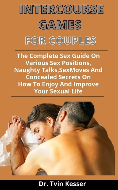 Intercourse Games For Couples The Complete Sex Guide On Various Sex Positions, Naughty Talks, Sex Moves And Concealed Secrets On How To Enjoy And Improve Your Sexual Life (Paperback) photo