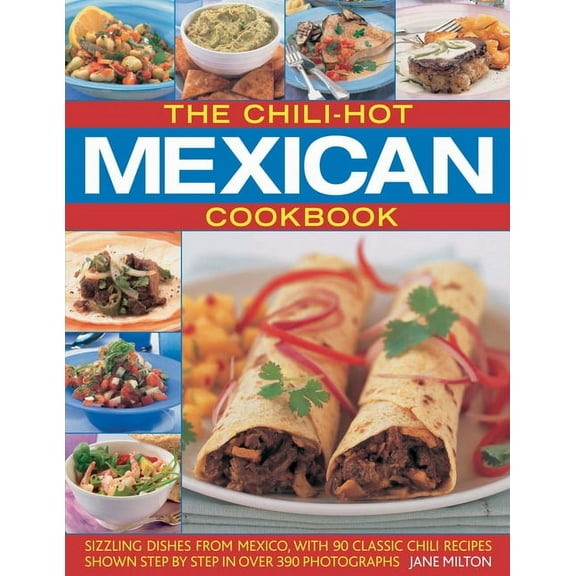 The Chili-Hot Mexican Cookbook : Sizzling Dishes from Mexico, with 100 Classic Chili Recipes Shown Step by Step in 350 Photographs (Paperback)