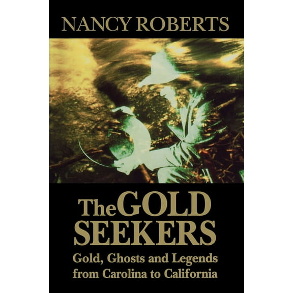 Gold Seekers: Gold, Ghosts, and Legends from Carolina to California, (Paperback)