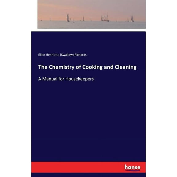 The Chemistry of Cooking and Cleaning: A Manual for Housekeepers, (Paperback)