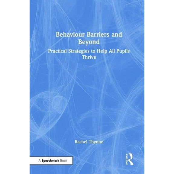 Behaviour Barriers and Beyond: Practical Strategies to Help All Pupils Thrive, (Hardcover)