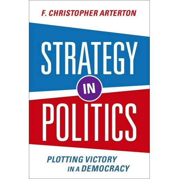 Strategy in Politics: Plotting Victory in a Democracy, (Paperback)