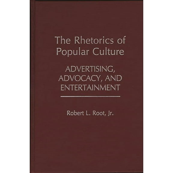 Contributions to the Study of Popular Cu The Rhetorics of Popular Culture: Advertising, Advocacy, and Entertainment, (Hardcover)