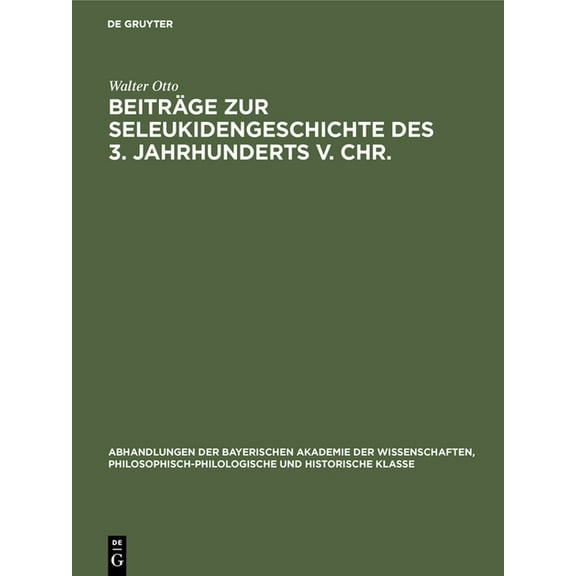 Abhandlungen der Bayerischen Akademie de Beiträge Zur Seleukidengeschichte Des 3. Jahrhunderts V. Chr., Book 34, (Hardcover)