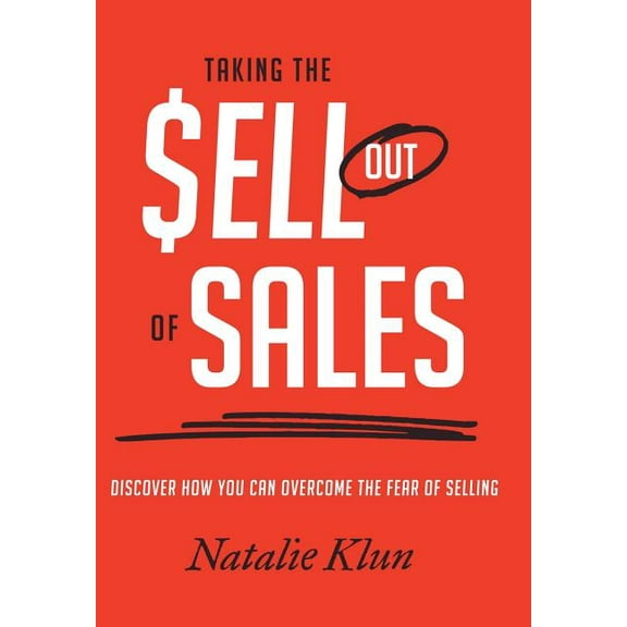 Taking the Sell out of Sales: Discover How You Can Overcome the Fear of Selling (Hardcover)