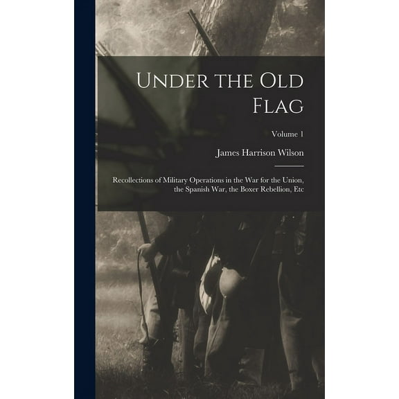 Under the Old Flag: Recollections of Military Operations in the War for the Union, the Spanish War, the Boxer Rebellion, Etc; Volume 1 (Hardcover)