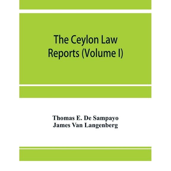 The Ceylon Law reports: being reports of cases decided by the Supreme Court of Ceylon (Volume I), (Paperback)