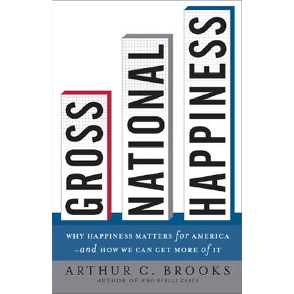 Pre-Owned Gross National Happiness: Why Happiness Matters for America--And How We Can Get More of It (Hardcover) 0465002781 9780465002788