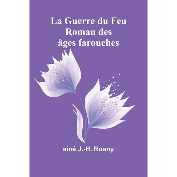 La Guerre du Feu: Roman des Ã¢ges farouches, (Paperback)